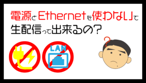 電源とEthernetを使わないで生配信は出来るの？